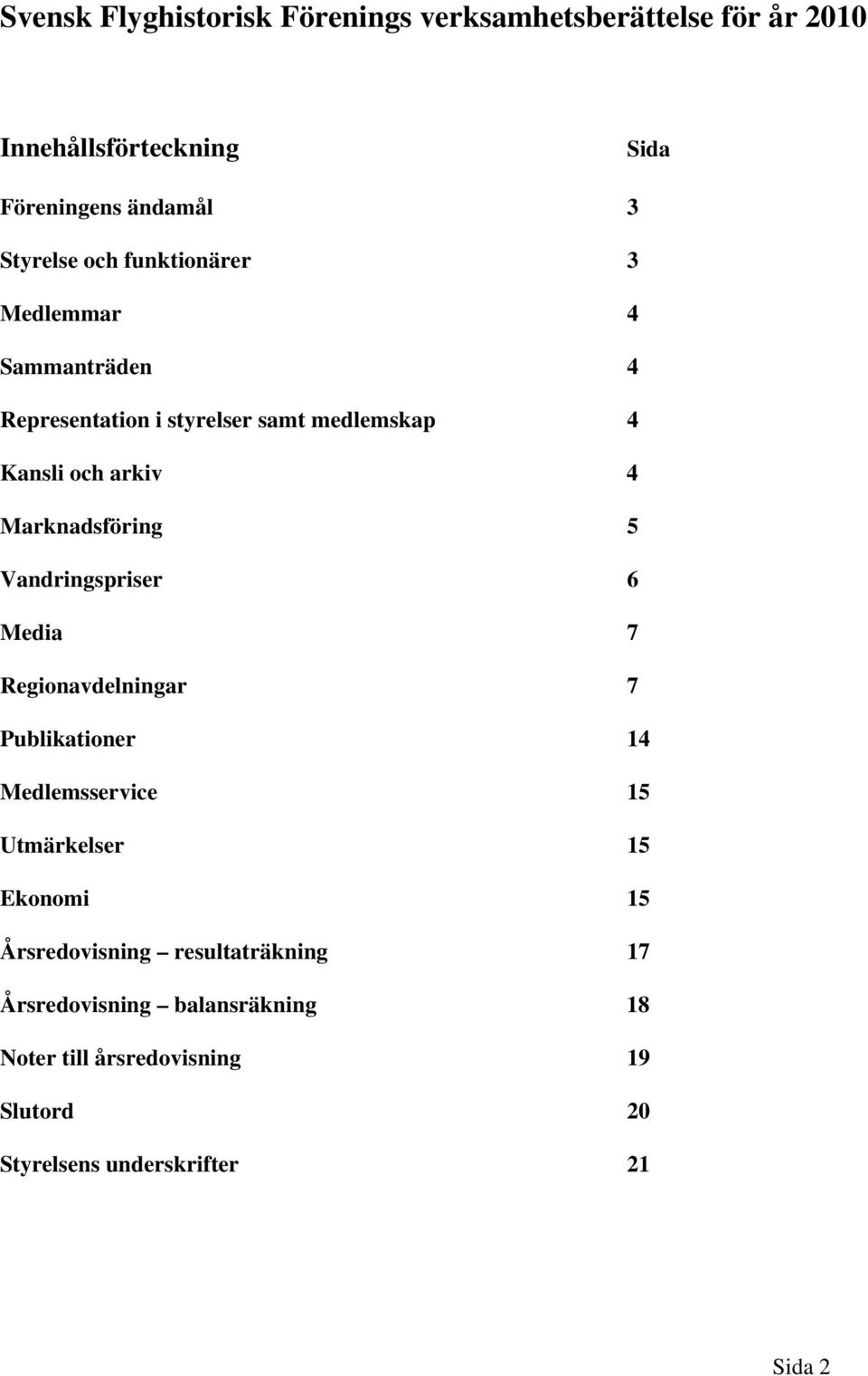 Marknadsföring 5 Vandringspriser 6 Media 7 Regionavdelningar 7 Publikationer 14 Medlemsservice 15 Utmärkelser 15 Ekonomi 15