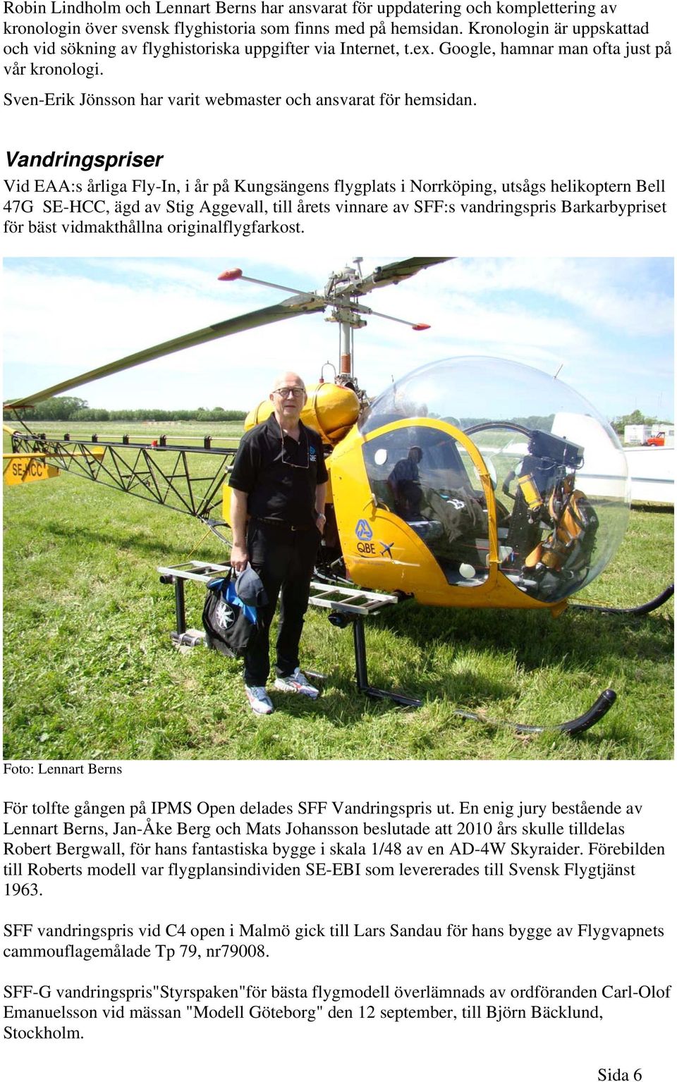 Vandringspriser Vid EAA:s årliga Fly-In, i år på Kungsängens flygplats i Norrköping, utsågs helikoptern Bell 47G SE-HCC, ägd av Stig Aggevall, till årets vinnare av SFF:s vandringspris Barkarbypriset