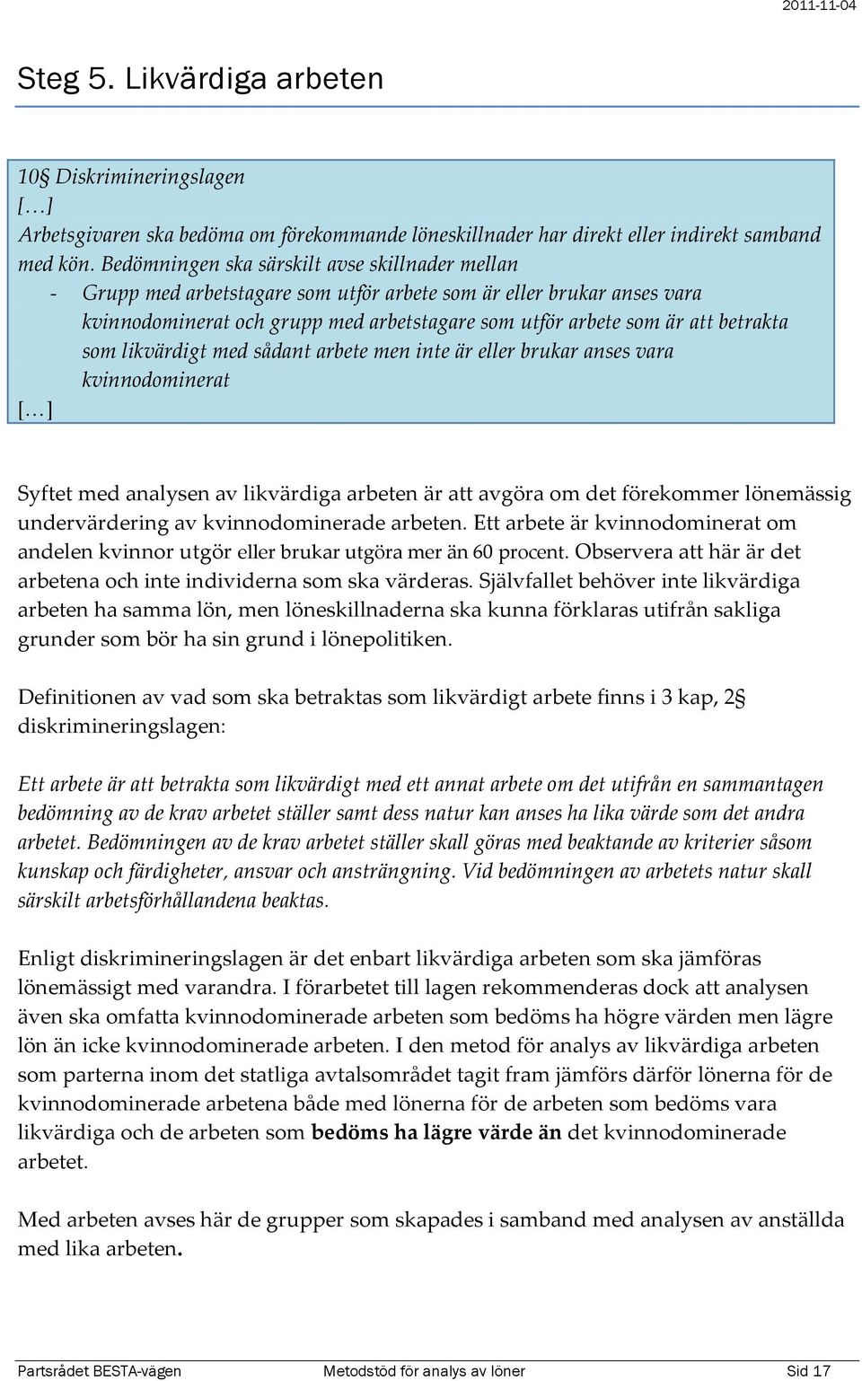 betrakta som likvärdigt med sådant arbete men inte är eller brukar anses vara kvinnodominerat [ ] Syftet med analysen av likvärdiga arbeten är att avgöra om det förekommer lönemässig undervärdering