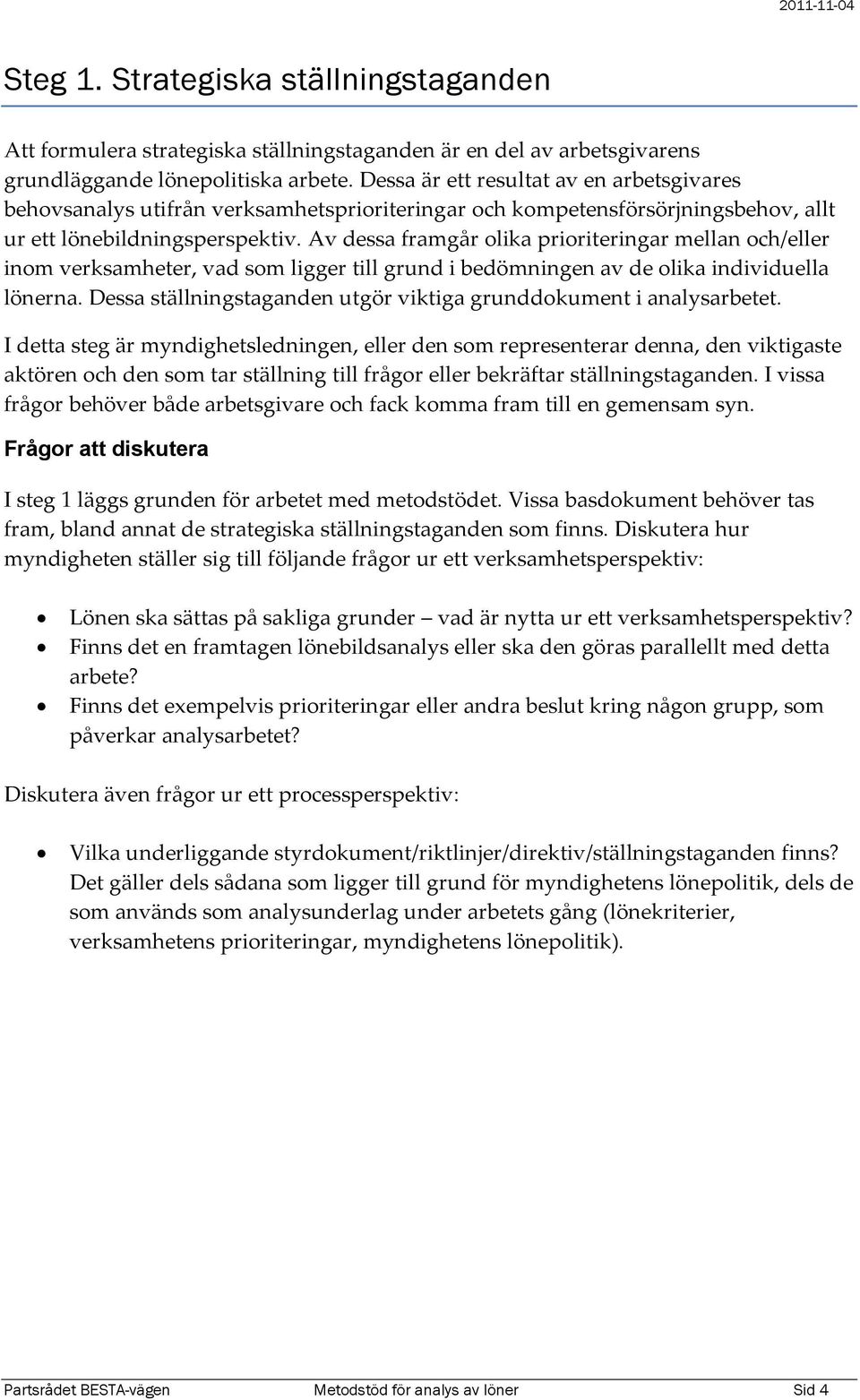 Av dessa framgår olika prioriteringar mellan och/eller inom verksamheter, vad som ligger till grund i bedömningen av de olika individuella lönerna.