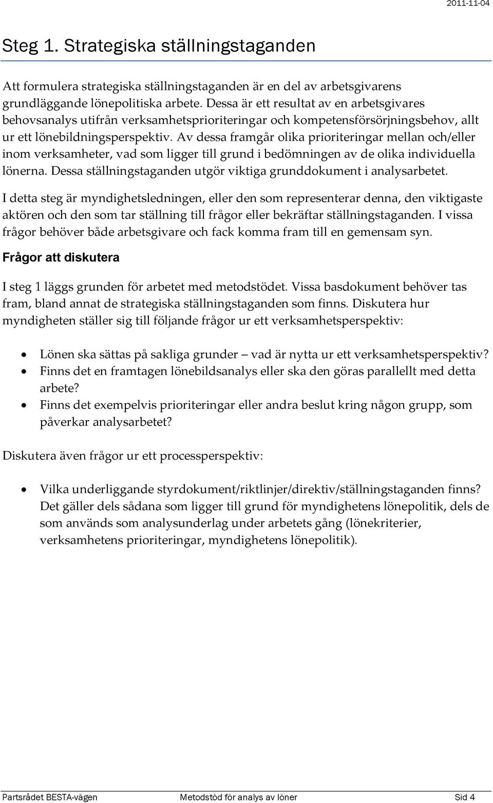 Av dessa framgår olika prioriteringar mellan och/eller inom verksamheter, vad som ligger till grund i bedömningen av de olika individuella lönerna.