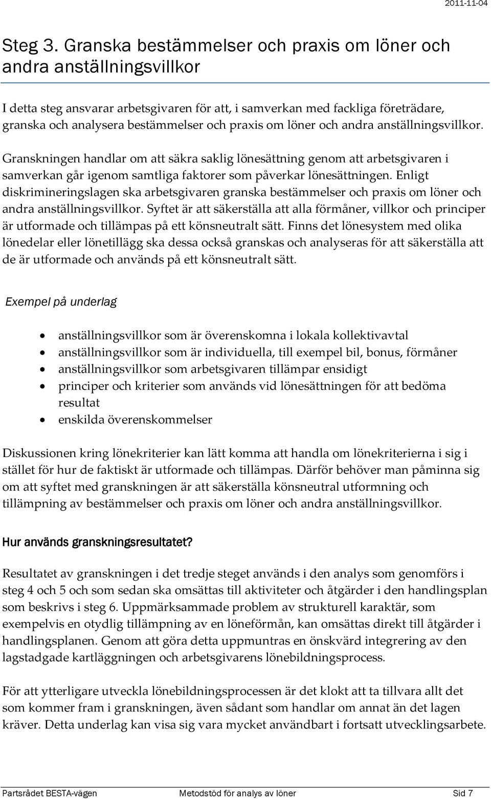 om löner och andra anställningsvillkor. Granskningen handlar om att säkra saklig lönesättning genom att arbetsgivaren i samverkan går igenom samtliga faktorer som påverkar lönesättningen.