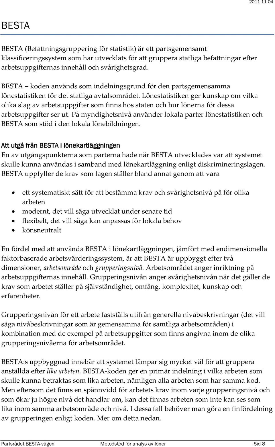 Lönestatistiken ger kunskap om vilka olika slag av arbetsuppgifter som finns hos staten och hur lönerna för dessa arbetsuppgifter ser ut.