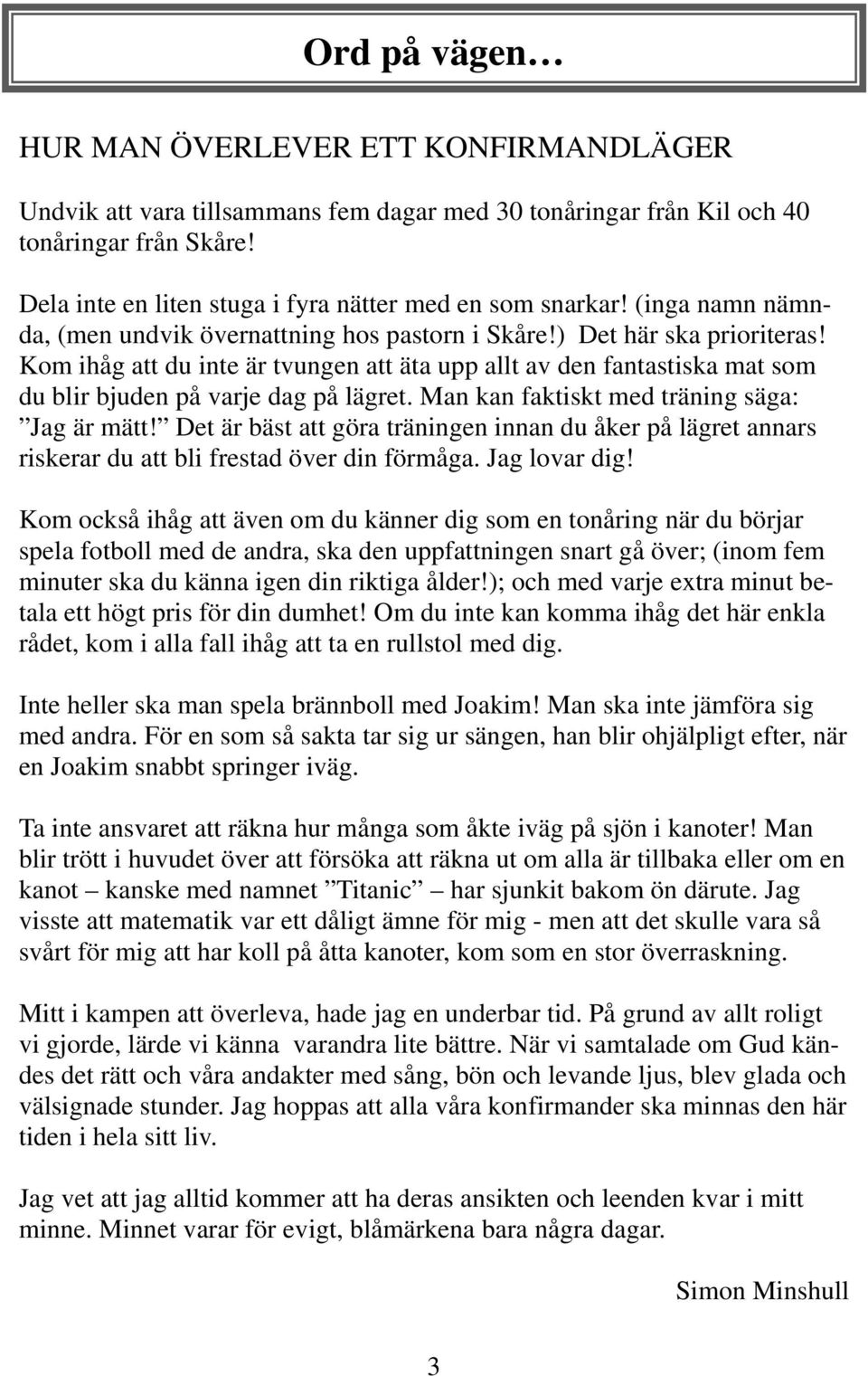 Kom ihåg att du inte är tvungen att äta upp allt av den fantastiska mat som du blir bjuden på varje dag på lägret. Man kan faktiskt med träning säga: Jag är mätt!