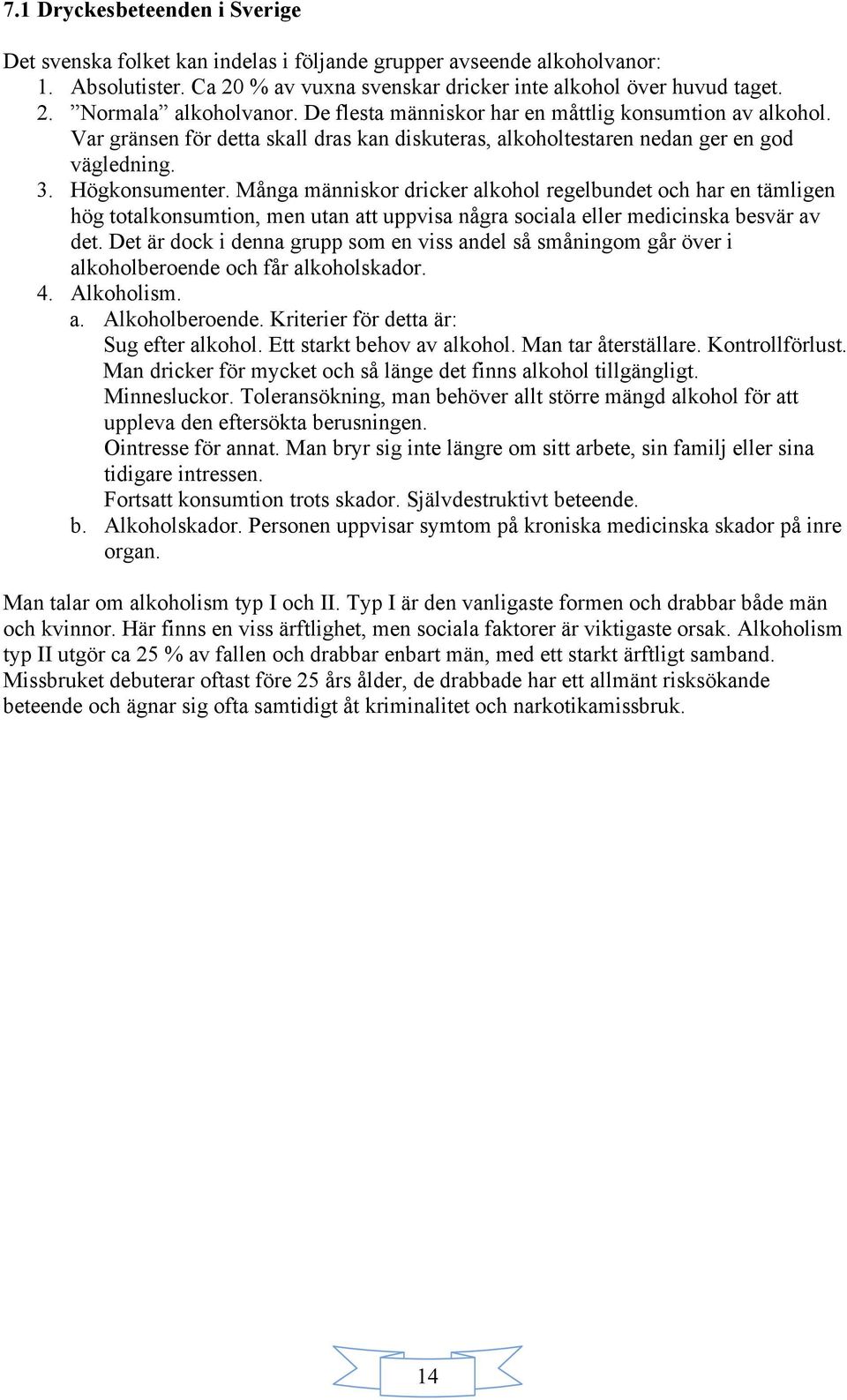 Många människor dricker alkohol regelbundet och har en tämligen hög totalkonsumtion, men utan att uppvisa några sociala eller medicinska besvär av det.