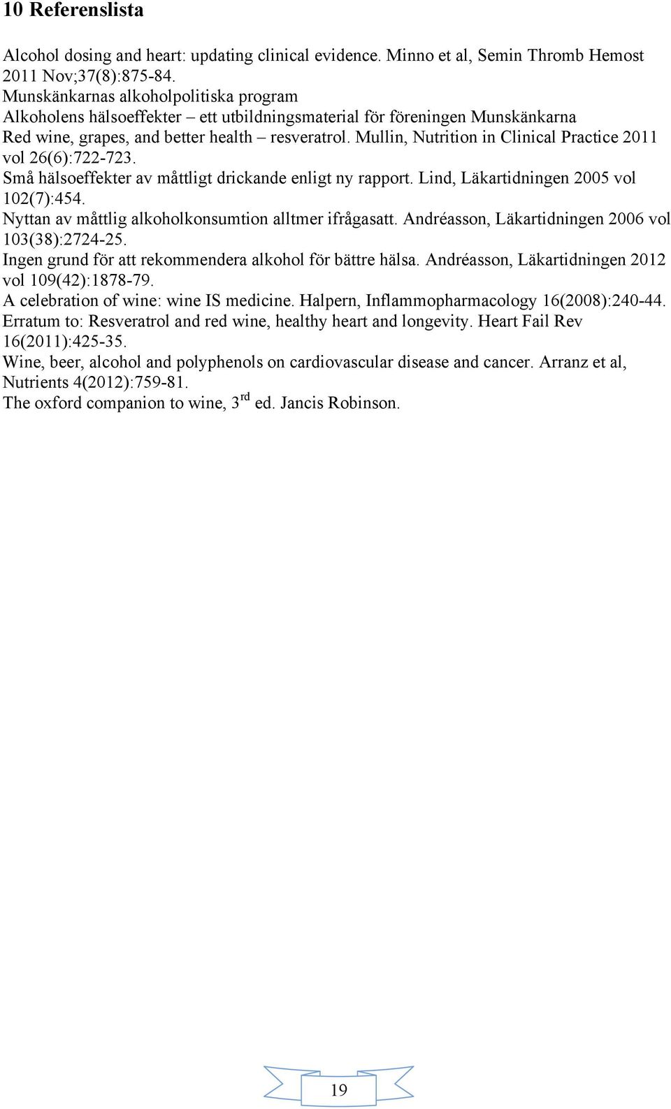 Mullin, Nutrition in Clinical Practice 2011 vol 26(6):722-723. Små hälsoeffekter av måttligt drickande enligt ny rapport. Lind, Läkartidningen 2005 vol 102(7):454.