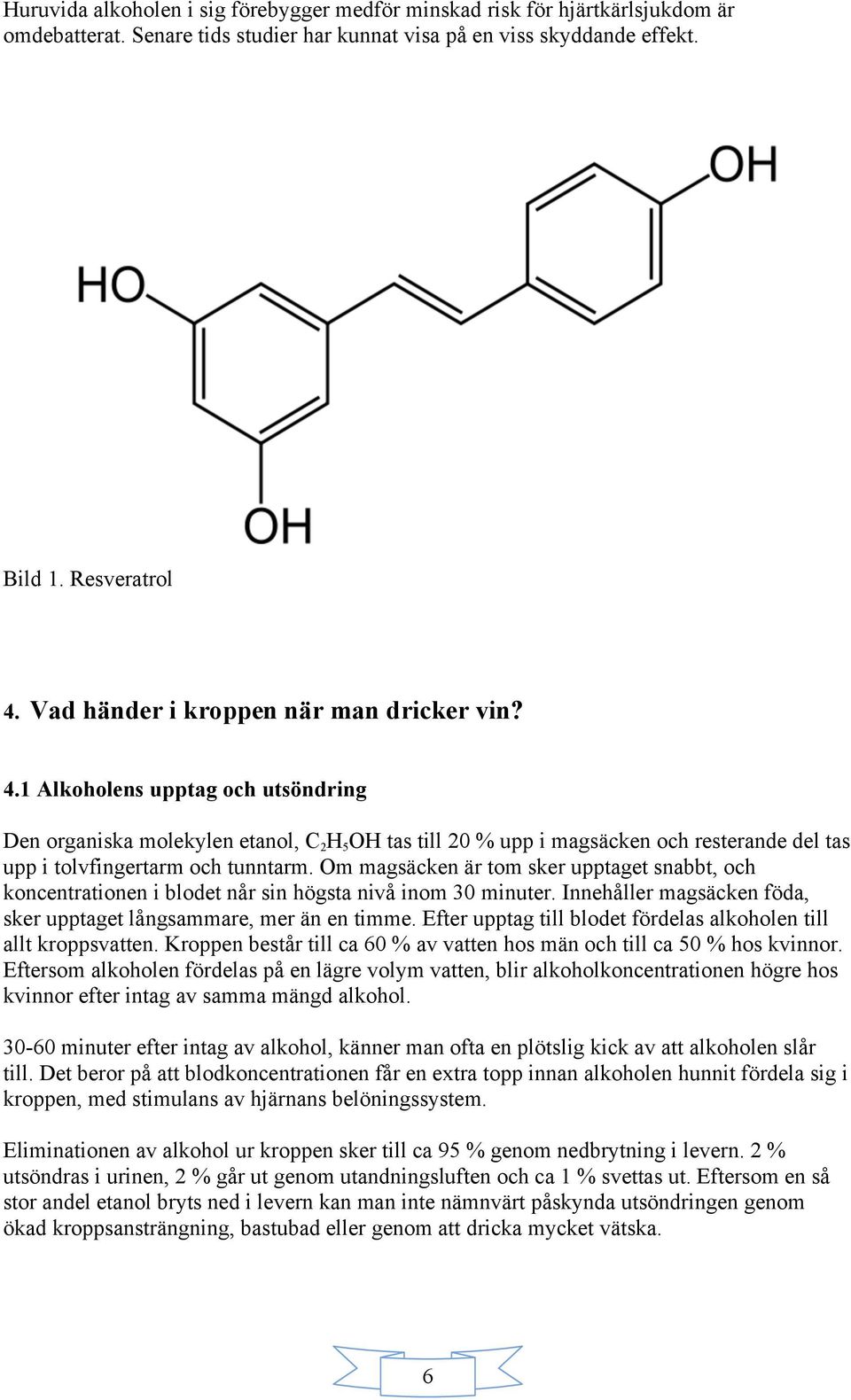 1 Alkoholens upptag och utsöndring Den organiska molekylen etanol, C 2 H 5 OH tas till 20 % upp i magsäcken och resterande del tas upp i tolvfingertarm och tunntarm.