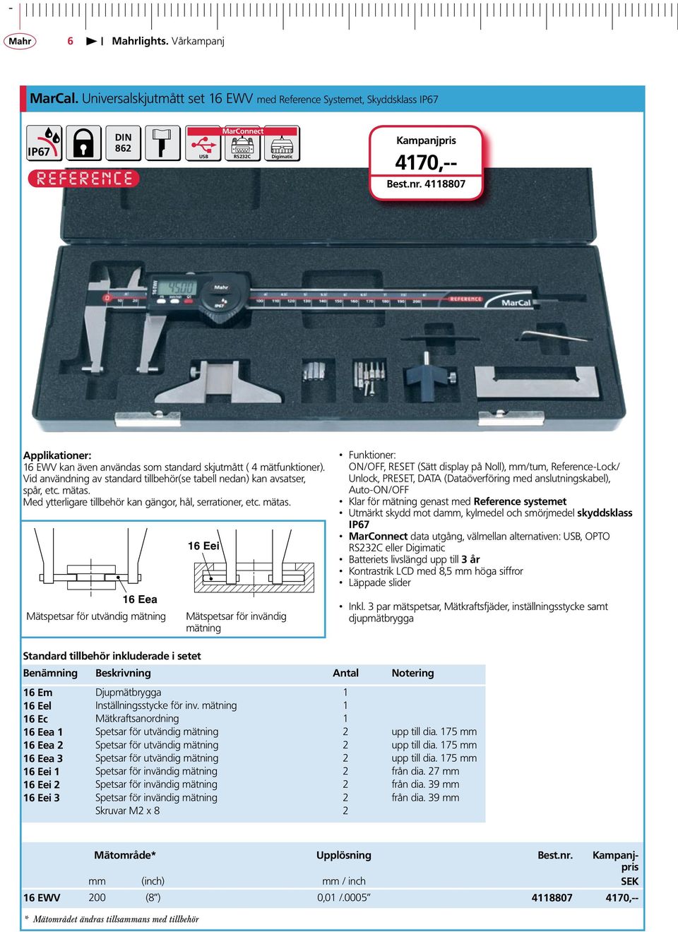 Med ytterligare tillbehör kan gängor, hål, serrationer, etc. mätas.