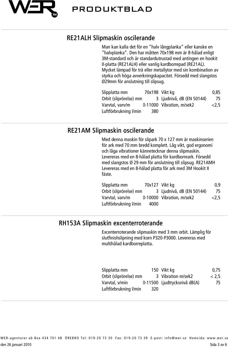 Mycket lämpad för trä eller metallytor med sin kombination av styrka och höga avverkningskapacitet. Försedd med slangstos Ø29mm för anslutning till slipsug.