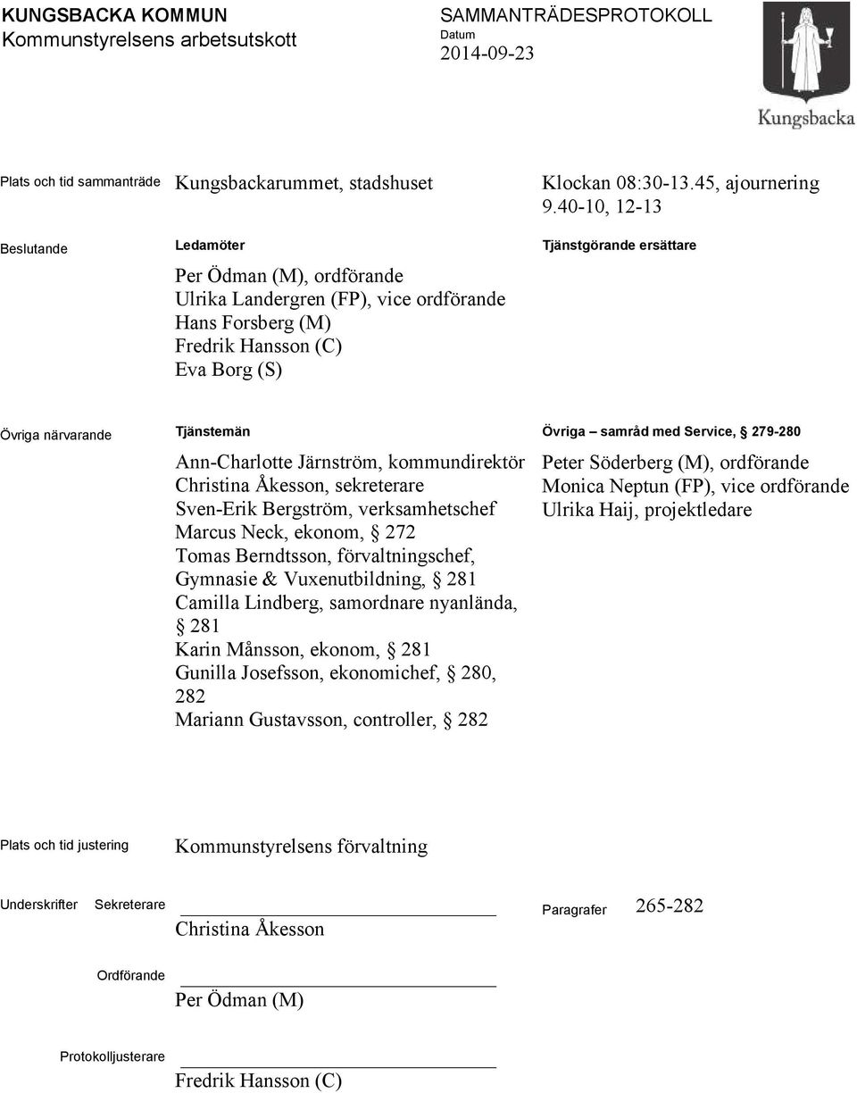 Tjänstemän Ann-Charlotte Järnström, kommundirektör Christina Åkesson, sekreterare Sven-Erik Bergström, verksamhetschef Marcus Neck, ekonom, 272 Tomas Berndtsson, förvaltningschef, Gymnasie &