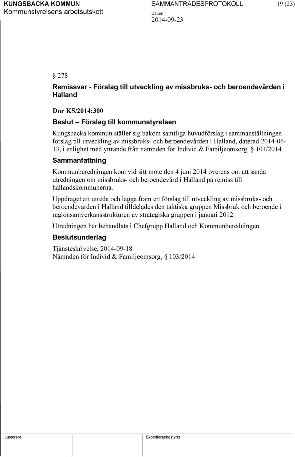 Individ & Familjeomsorg, 103/2014. Kommunberedningen kom vid sitt möte den 4 juni 2014 överens om att sända utredningen om missbruks- och beroendevård i Halland på remiss till hallandskommunerna.