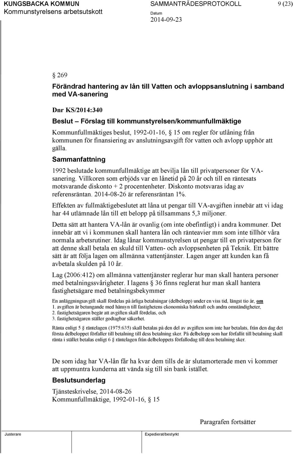 1992 beslutade kommunfullmäktige att bevilja lån till privatpersoner för VAsanering. Villkoren som erbjöds var en lånetid på 20 år och till en räntesats motsvarande diskonto + 2 procentenheter.