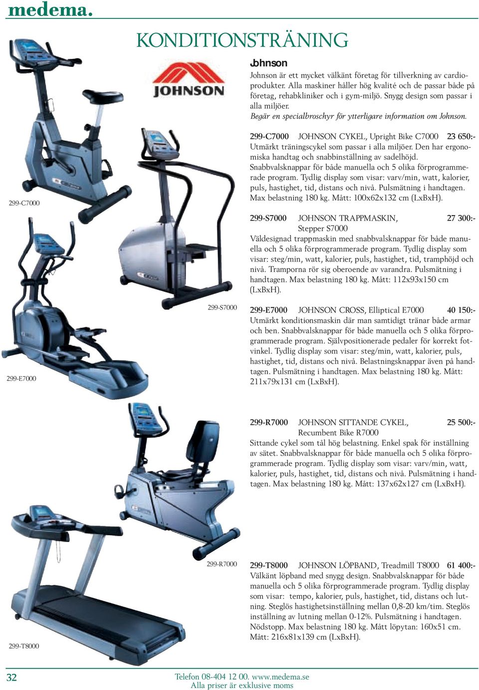 299-C7000 299-E7000 299-S7000 299-C7000 JOHNSON CYKEL, Upright Bike C7000 23 650:- Utmärkt träningscykel som passar i alla miljöer. Den har ergonomiska handtag och snabbinställning av sadelhöjd.