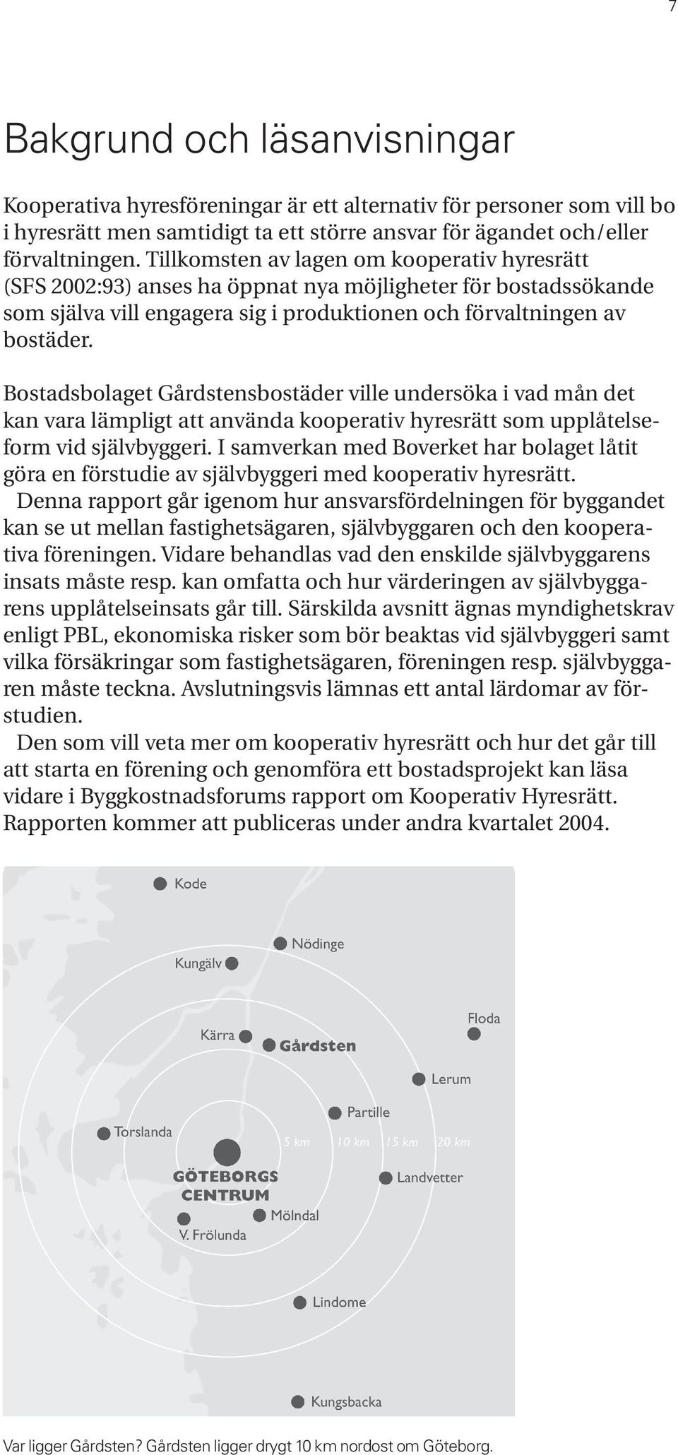 Bostadsbolaget Gårdstensbostäder ville undersöka i vad mån det kan vara lämpligt att använda kooperativ hyresrätt som upplåtelseform vid självbyggeri.