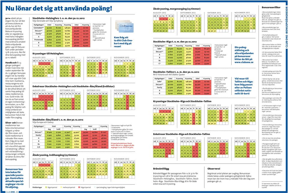 Detta erbjudande gäller upp till DeLuxehytt under perioden 15/8 31/9 2012. Res för dina bonuspoäng med 50 % rabatt! Handla och få 1,5 gånger poängen!