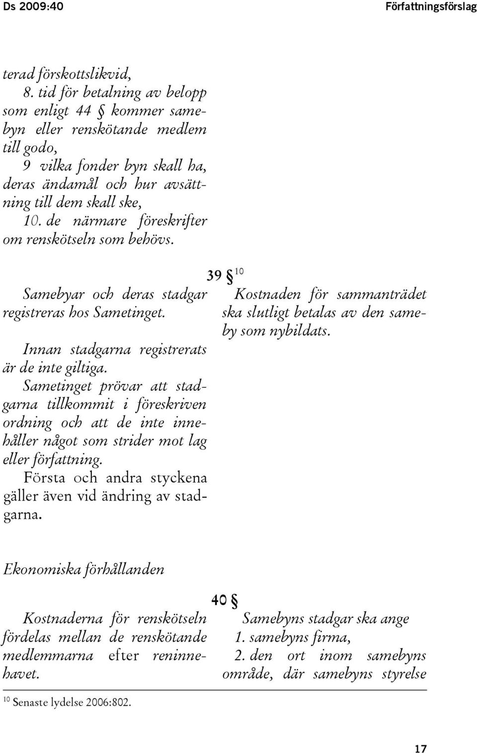 de närmare föreskrifter om renskötseln som behövs. Samebyar och deras stadgar registreras hos Sametinget. Innan stadgarna registrerats är de inte giltiga.