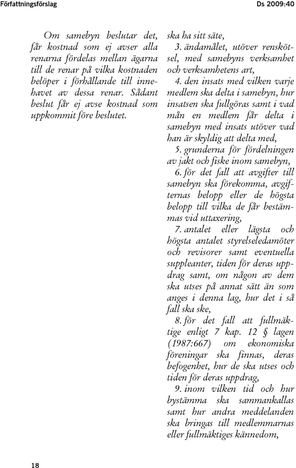 den insats med vilken varje medlem ska delta i samebyn, hur insatsen ska fullgöras samt i vad mån en medlem får delta i samebyn med insats utöver vad han är skyldig att delta med, 5.