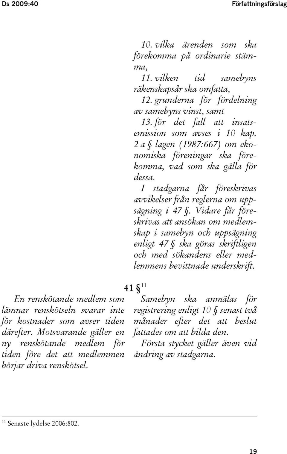 vilken tid samebyns räkenskapsår ska omfatta, 12. grunderna för fördelning av samebyns vinst, samt 13. för det fall att insatsemission som avses i 10 kap.