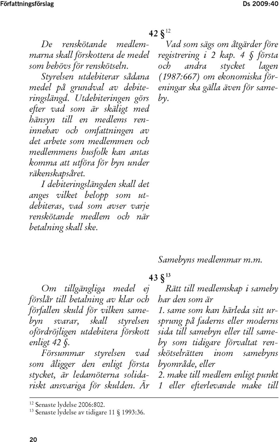 räkenskapsåret. I debiteringslängden skall det anges vilket belopp som utdebiteras, vad som avser varje renskötande medlem och när betalning skall ske.