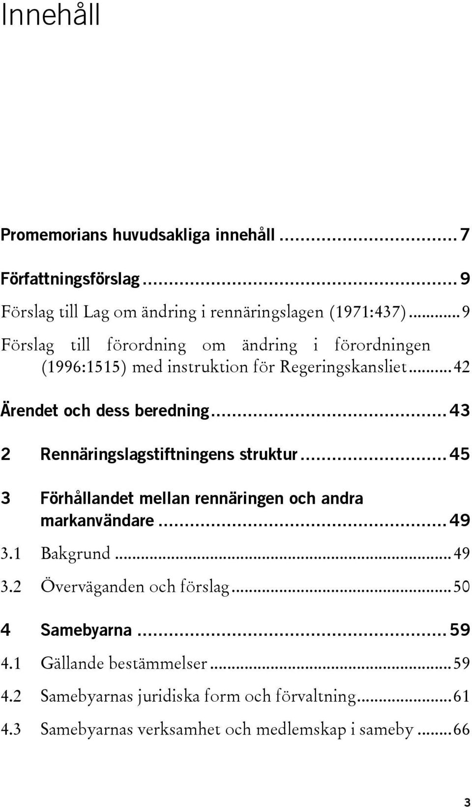 .. 43 2 Rennäringslagstiftningens struktur... 45 3 Förhållandet mellan rennäringen och andra markanvändare... 49 3.1 Bakgrund...49 3.2 Överväganden och förslag.