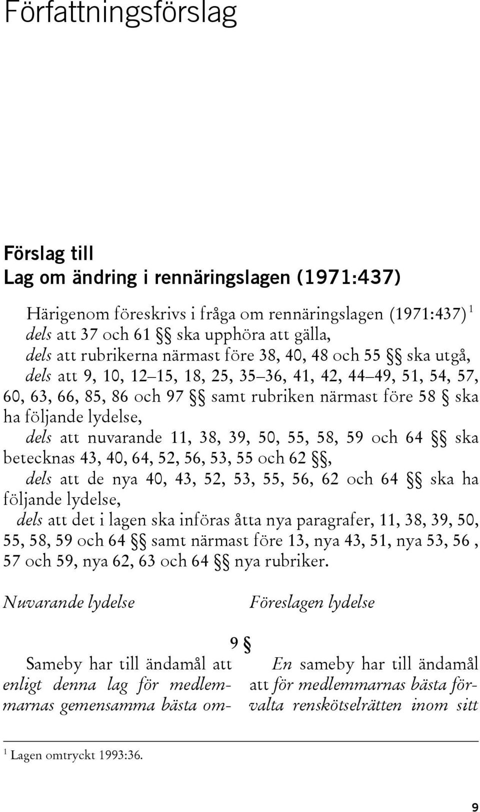 nuvarande 11, 38, 39, 50, 55, 58, 59 och 64 ska betecknas 43, 40, 64, 52, 56, 53, 55 och 62, dels att de nya 40, 43, 52, 53, 55, 56, 62 och 64 ska ha följande lydelse, dels att det i lagen ska