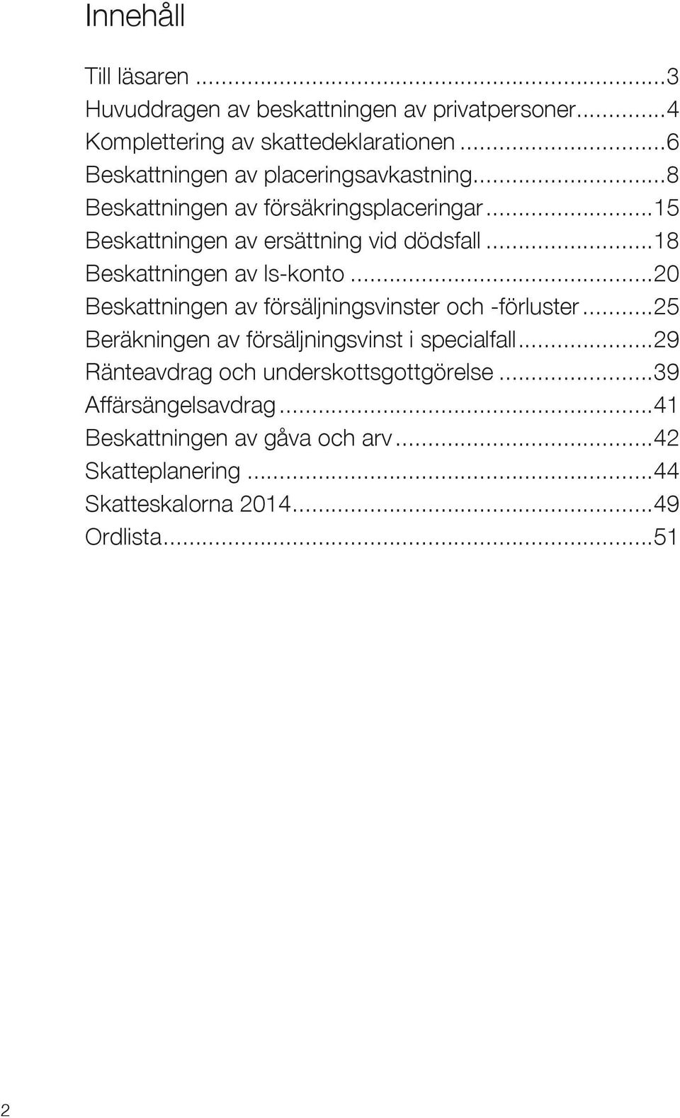 ..18 Beskattningen av ls-konto...20 Beskattningen av försäljningsvinster och -förluster...25 Beräkningen av försäljningsvinst i specialfall.