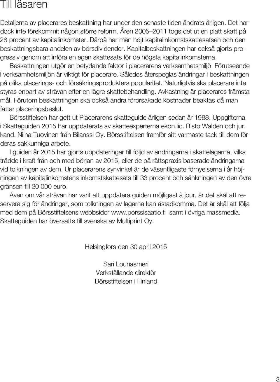 Kapitalbeskattningen har också gjorts progressiv genom att införa en egen skattesats för de högsta kapitalinkomsterna. Beskattningen utgör en betydande faktor i placerarens verksamhetsmiljö.