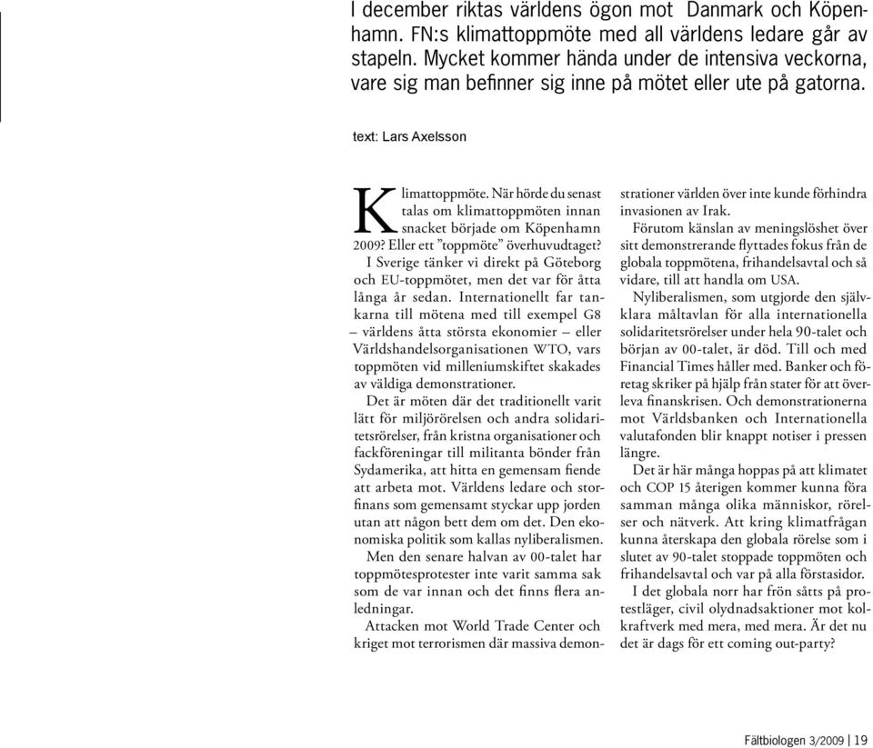 När hörde du senast talas om klimattoppmöten innan snacket började om Köpenhamn 2009? Eller ett toppmöte överhuvudtaget?