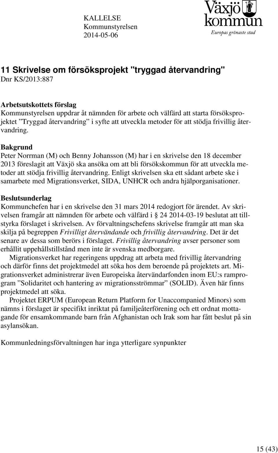 Bakgrund Peter Norrman (M) och Benny Johansson (M) har i en skrivelse den 18 december 2013 föreslagit att Växjö ska ansöka om att bli försökskommun för att utveckla metoder att stödja frivillig