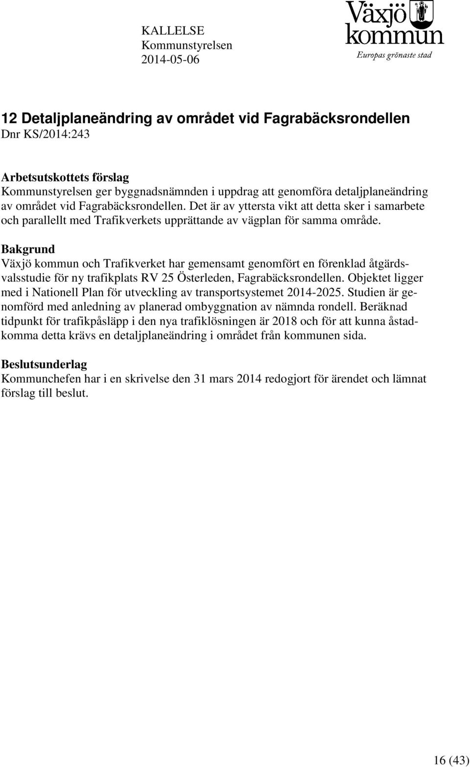 Bakgrund Växjö kommun och Trafikverket har gemensamt genomfört en förenklad åtgärdsvalsstudie för ny trafikplats RV 25 Österleden, Fagrabäcksrondellen.