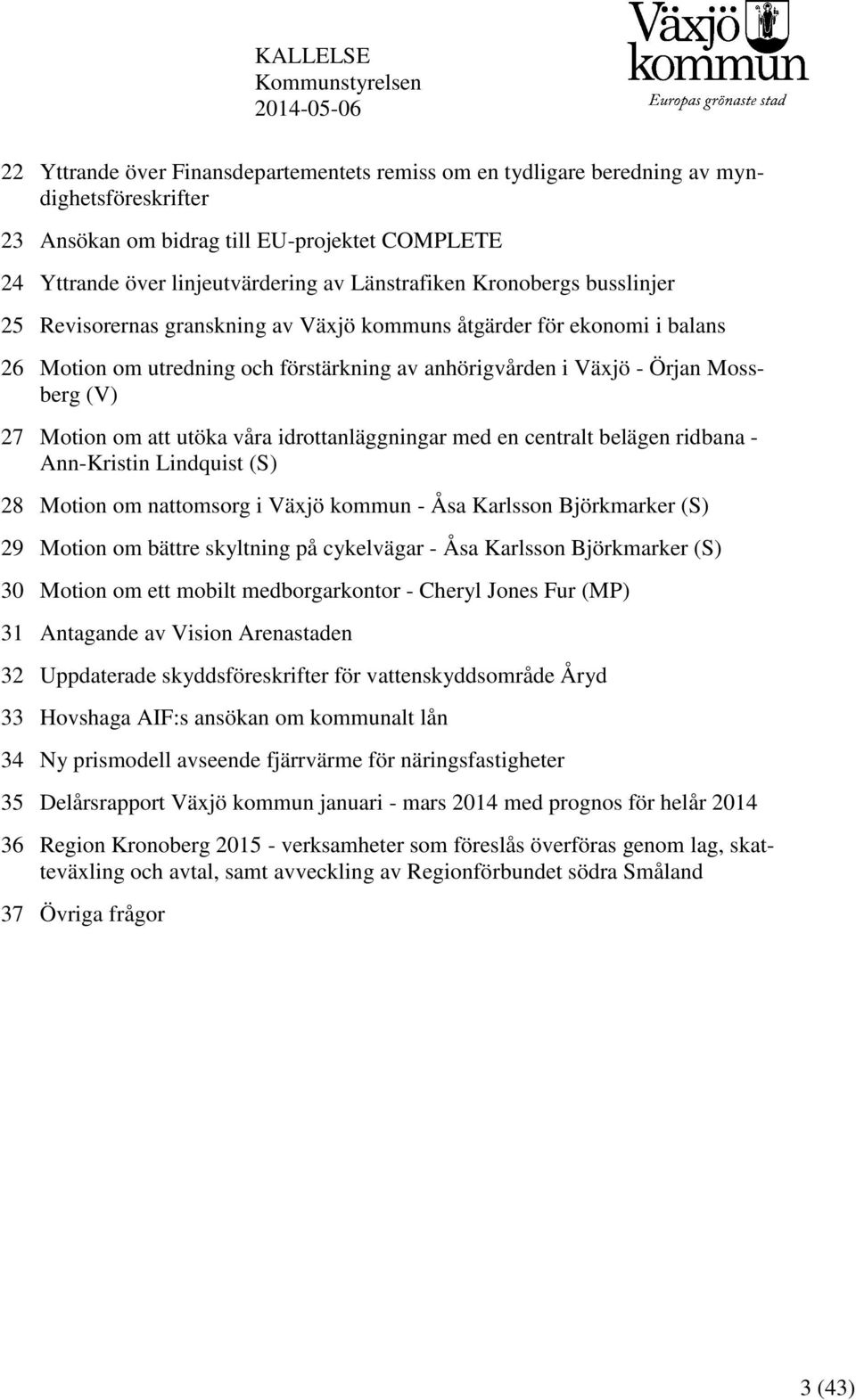 Örjan Mossberg (V) 27 Motion om att utöka våra idrottanläggningar med en centralt belägen ridbana - Ann-Kristin Lindquist (S) 28 Motion om nattomsorg i Växjö kommun - Åsa Karlsson Björkmarker (S) 29