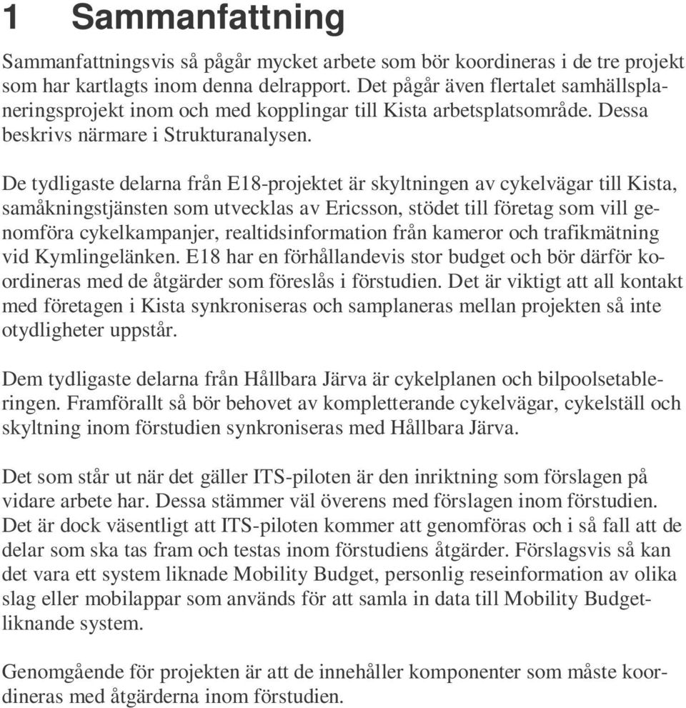 De tydligaste delarna från E18-projektet är skyltningen av cykelvägar till Kista, samåkningstjänsten som utvecklas av Ericsson, stödet till företag som vill genomföra cykelkampanjer,