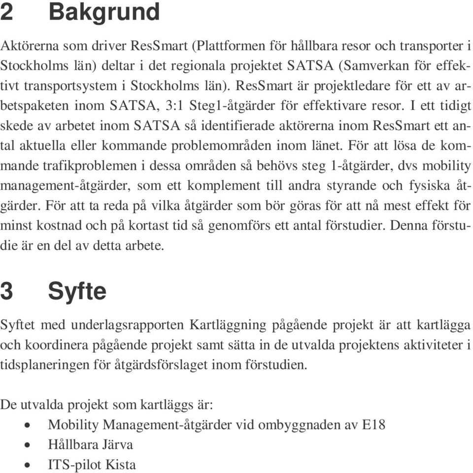 I ett tidigt skede av arbetet inom SATSA så identifierade aktörerna inom ResSmart ett antal aktuella eller kommande problemområden inom länet.