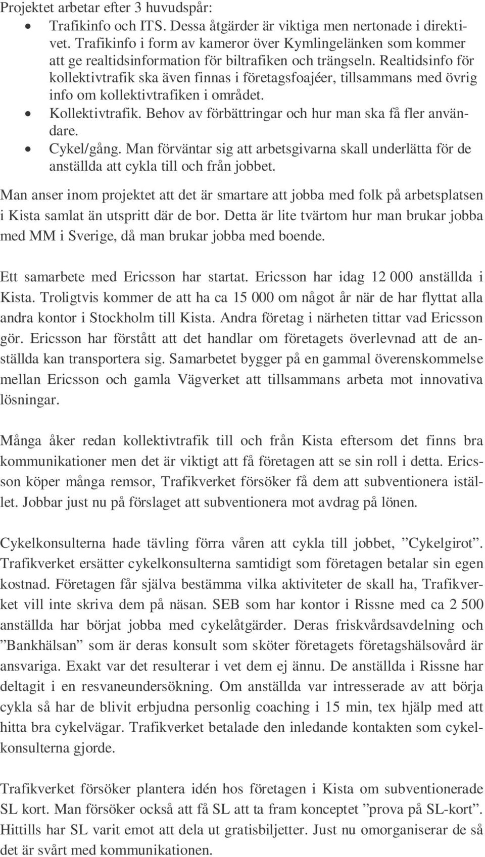 Realtidsinfo för kollektivtrafik ska även finnas i företagsfoajéer, tillsammans med övrig info om kollektivtrafiken i området. Kollektivtrafik.