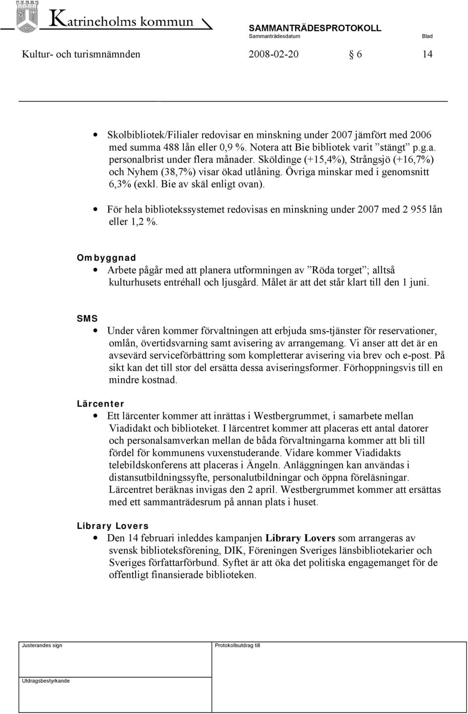 För hela bibliotekssystemet redovisas en minskning under 2007 med 2 955 lån eller 1,2 %.