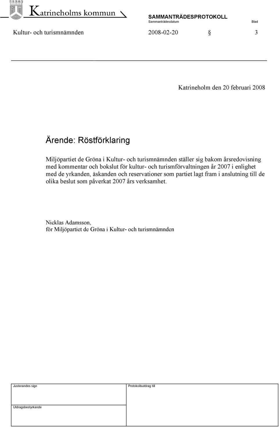 turismförvaltningen år 2007 i enlighet med de yrkanden, äskanden och reservationer som partiet lagt fram i