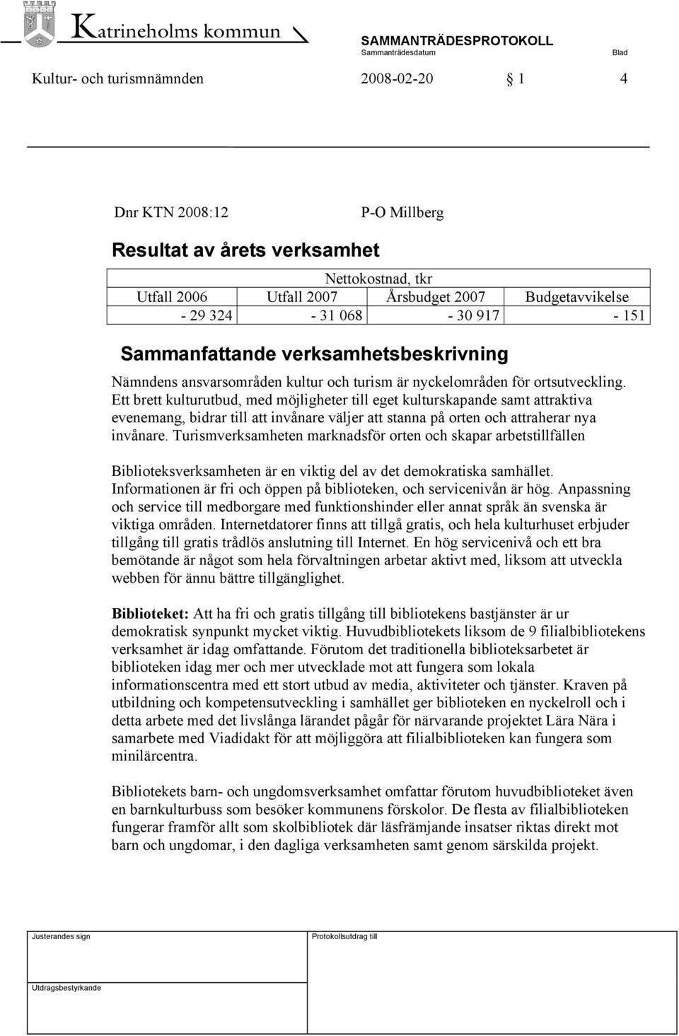 Ett brett kulturutbud, med möjligheter till eget kulturskapande samt attraktiva evenemang, bidrar till att invånare väljer att stanna på orten och attraherar nya invånare.