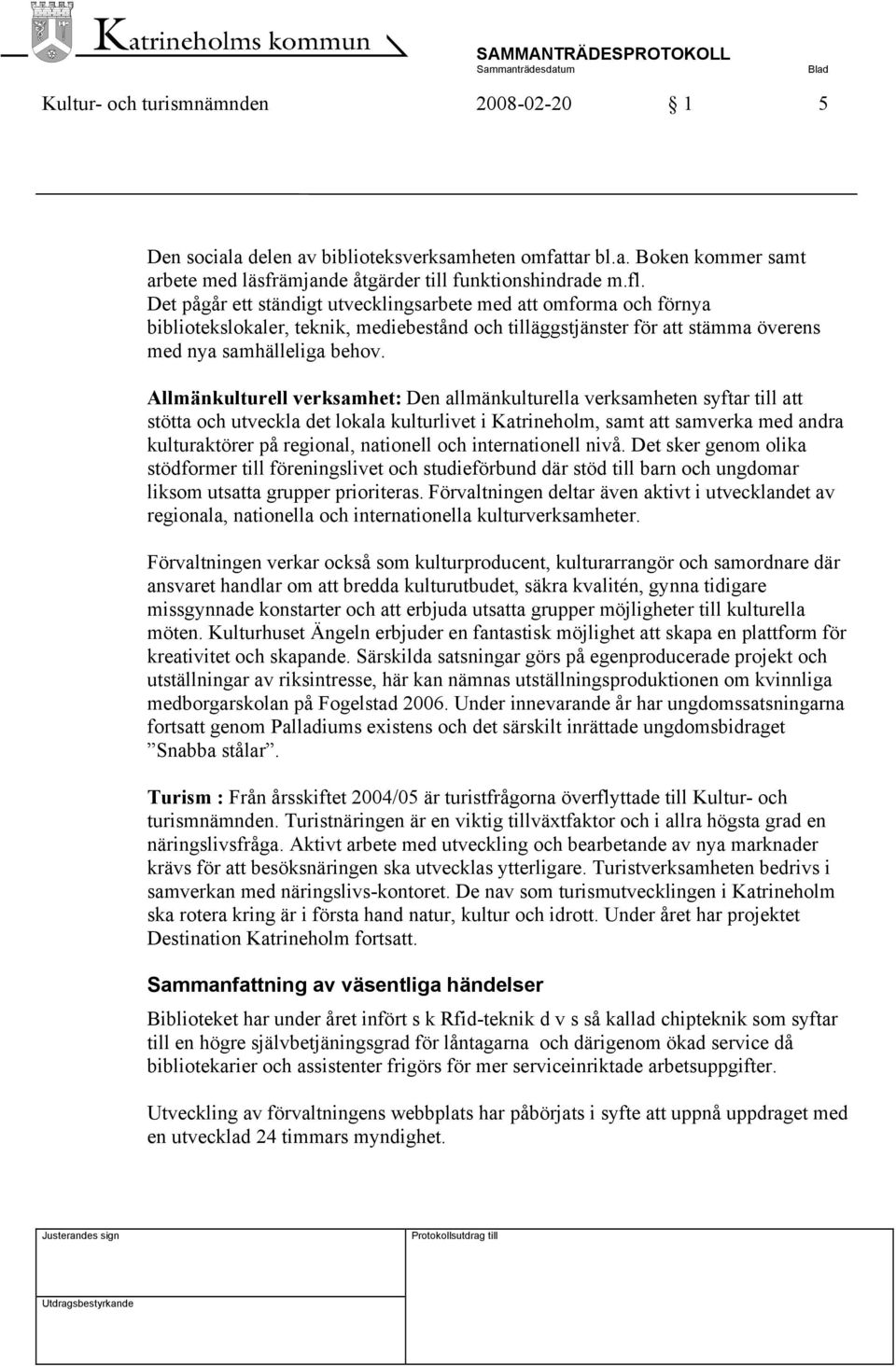 Allmänkulturell verksamhet: Den allmänkulturella verksamheten syftar till att stötta och utveckla det lokala kulturlivet i Katrineholm, samt att samverka med andra kulturaktörer på regional,