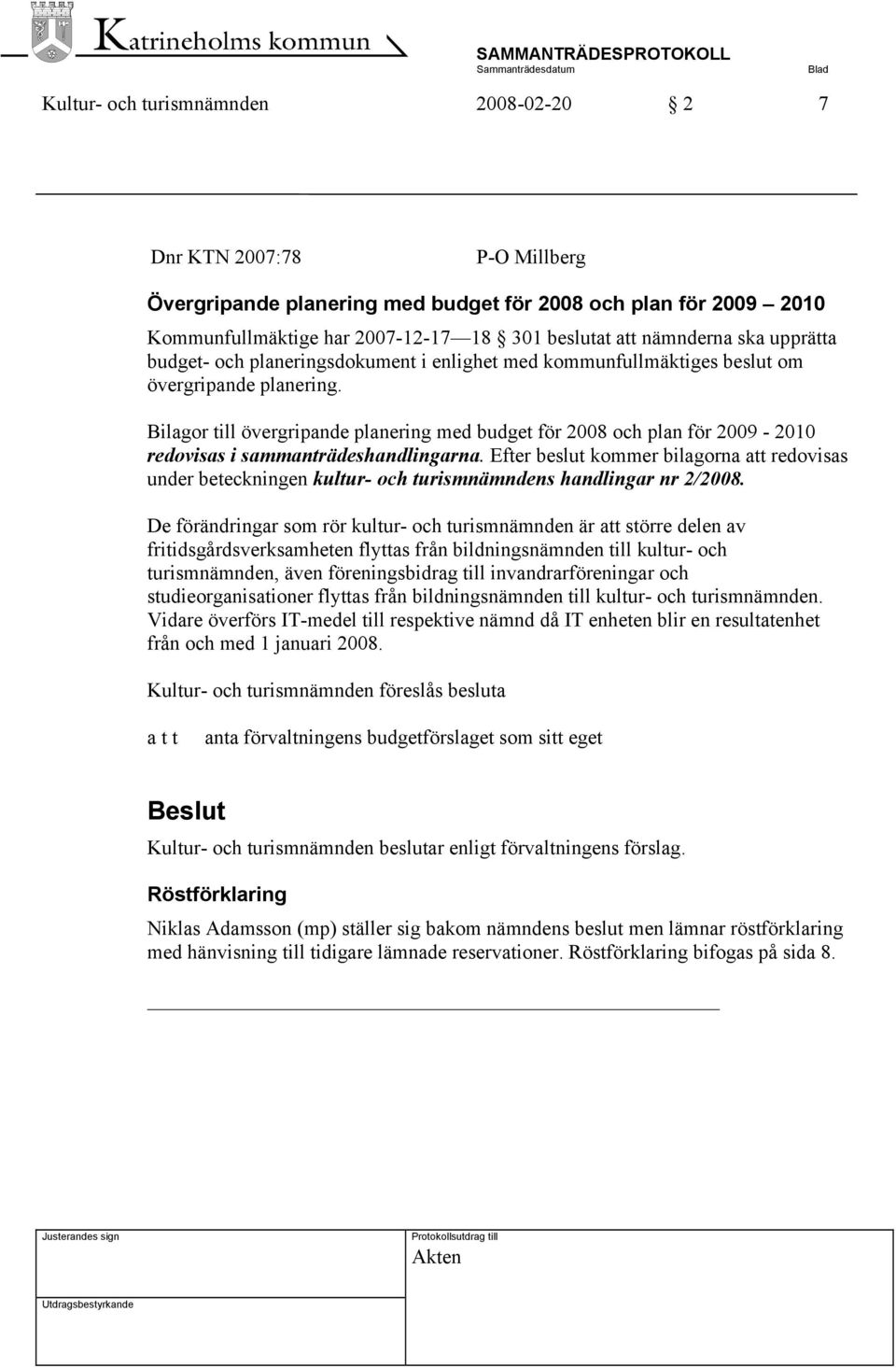 Bilagor till övergripande planering med budget för 2008 och plan för 2009-2010 redovisas i sammanträdeshandlingarna.