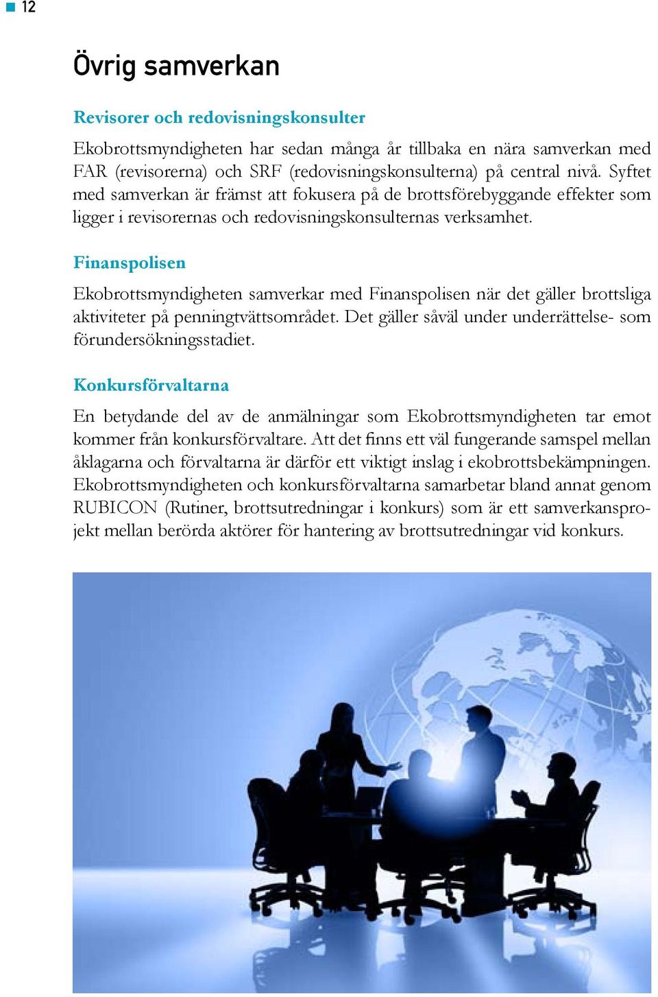 Finanspolisen Ekobrottsmyndigheten samverkar med Finanspolisen när det gäller brottsliga aktiviteter på penningtvättsområdet. Det gäller såväl under underrättelse- som förundersökningsstadiet.