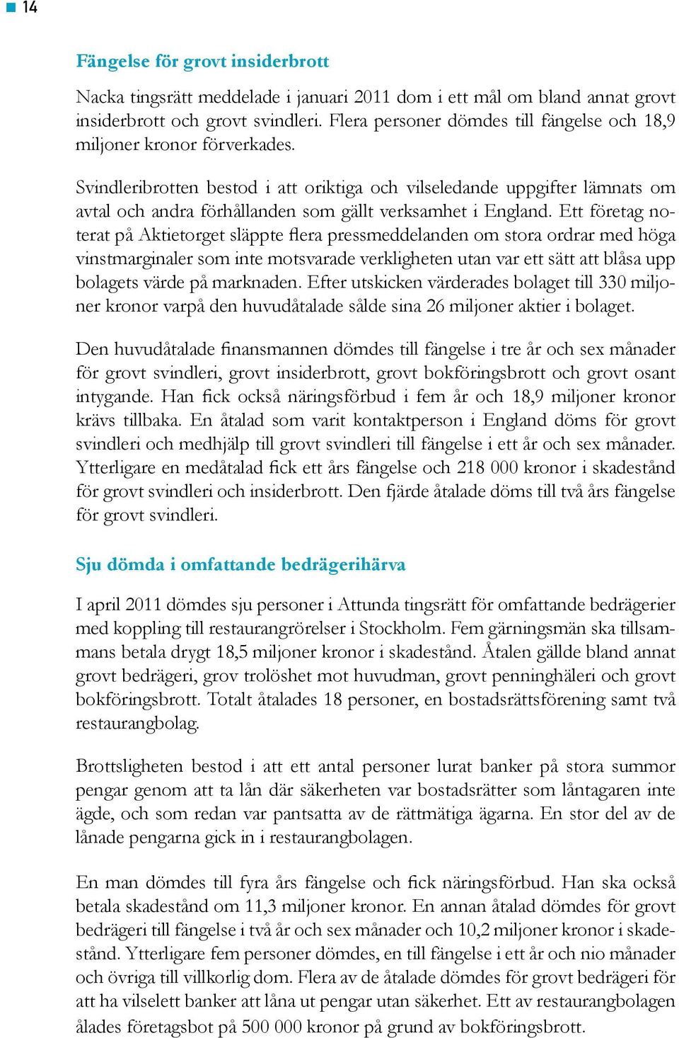 Svindleribrotten bestod i att oriktiga och vilseledande uppgifter lämnats om avtal och andra förhållanden som gällt verksamhet i England.