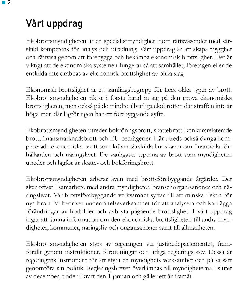 Det är viktigt att de ekonomiska systemen fungerar så att samhället, företagen eller de enskilda inte drabbas av ekonomisk brottslighet av olika slag.