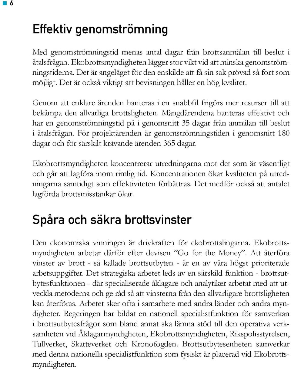 Genom att enklare ärenden hanteras i en snabbfil frigörs mer resurser till att bekämpa den allvarliga brottsligheten.