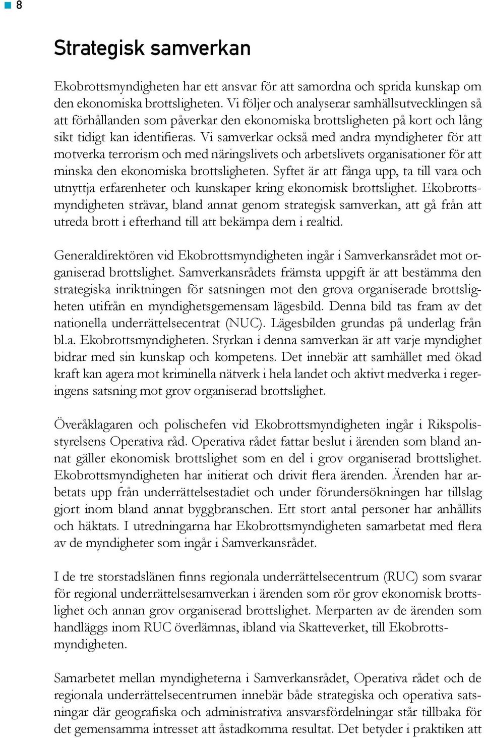 Vi samverkar också med andra myndigheter för att motverka terrorism och med näringslivets och arbetslivets organisationer för att minska den ekonomiska brottsligheten.