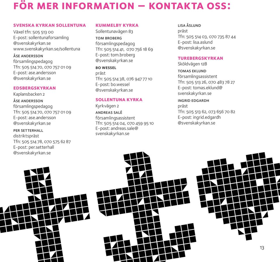 se edsbergskyrkan Kaplansbacken 2 åse andersson församlingspedagog Tfn: 505 514 70, 070 757 01 09 E-post: ase.andersson @svenskakyrkan.