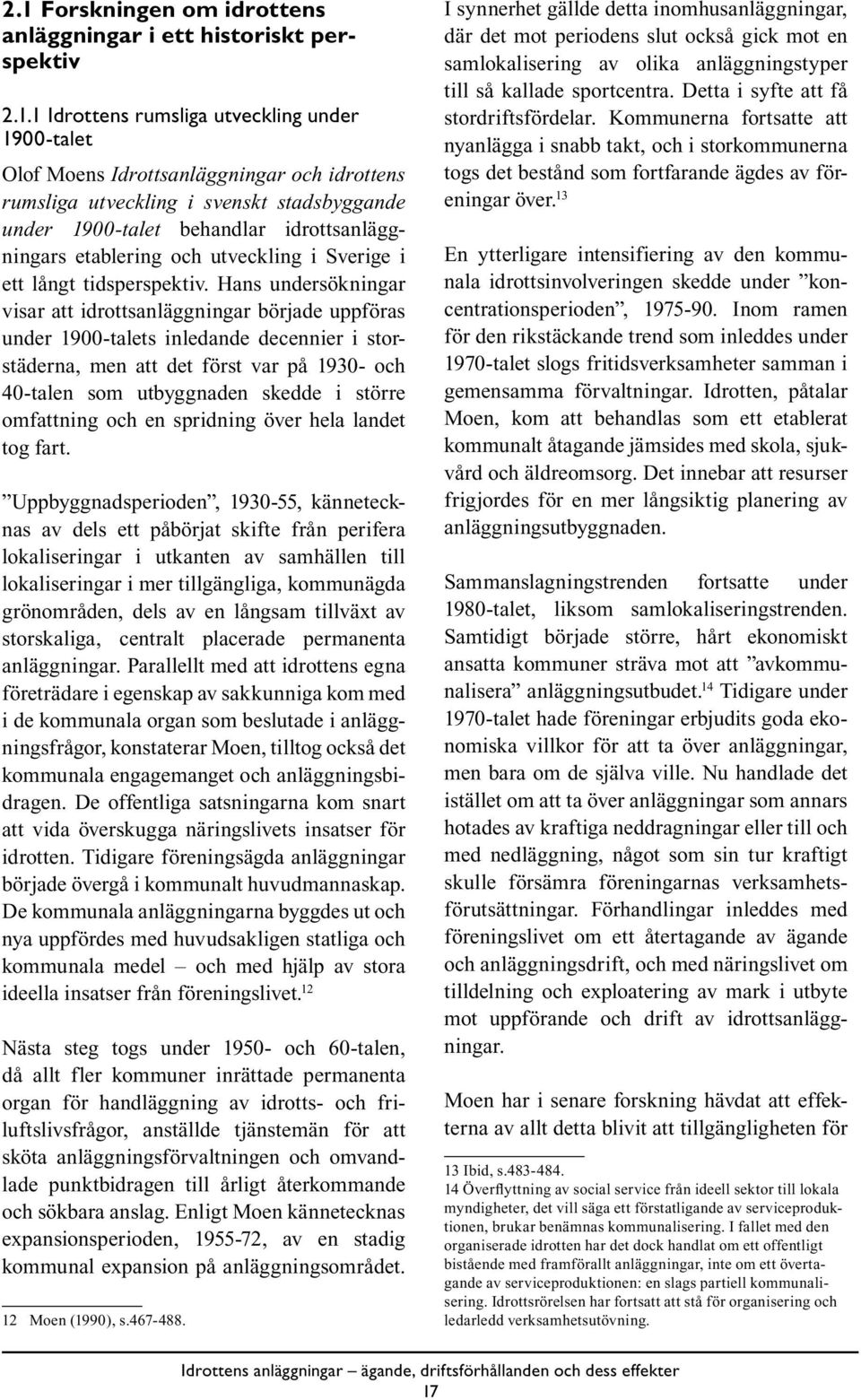 Hans undersökningar visar att idrottsanläggningar började uppföras under 1900-talets inledande decennier i storstäderna, men att det först var på 1930- och 40-talen som utbyggnaden skedde i större