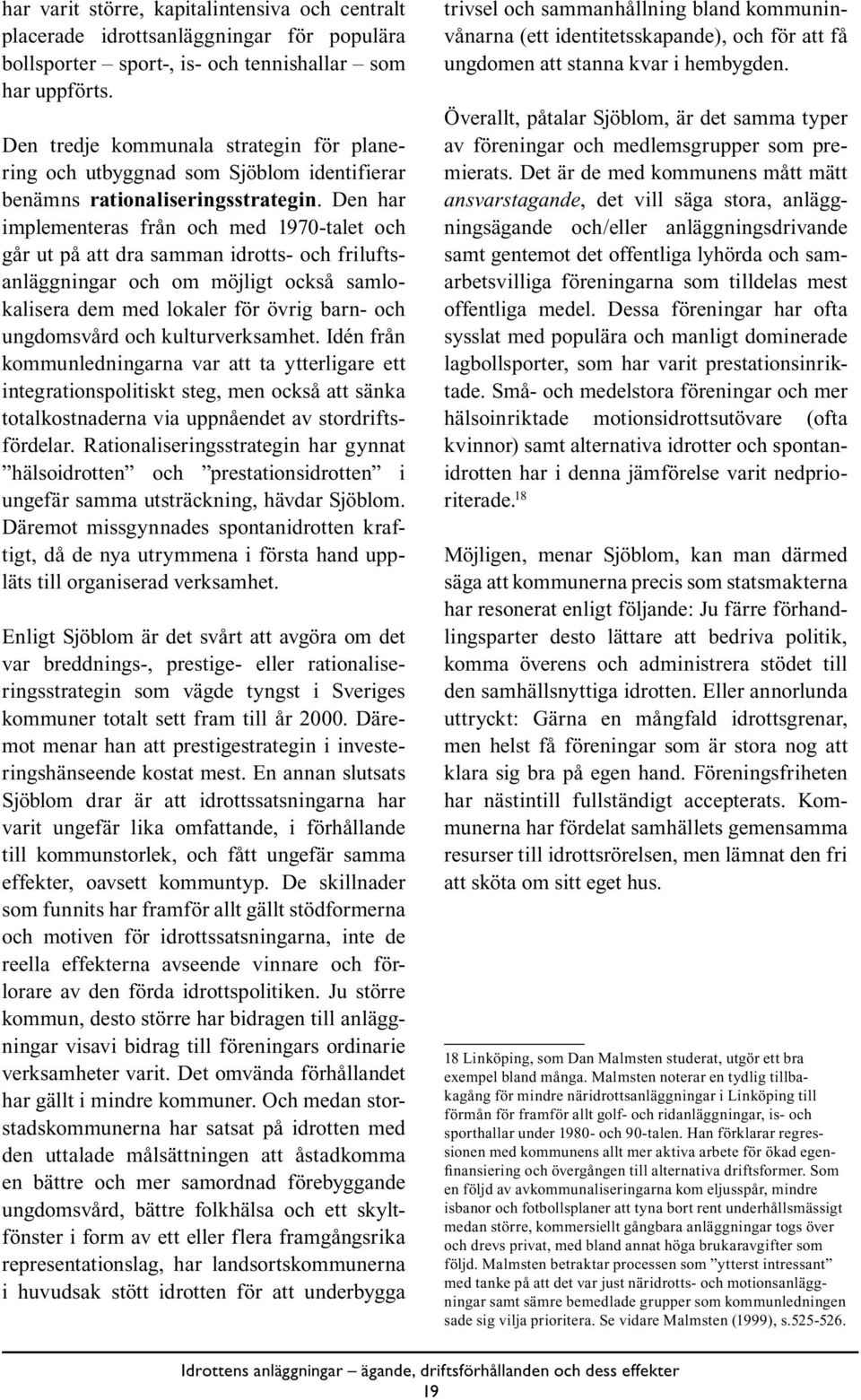 Den har implementeras från och med 1970-talet och går ut på att dra samman idrotts- och friluftsanläggningar och om möjligt också samlokalisera dem med lokaler för övrig barn- och ungdomsvård och