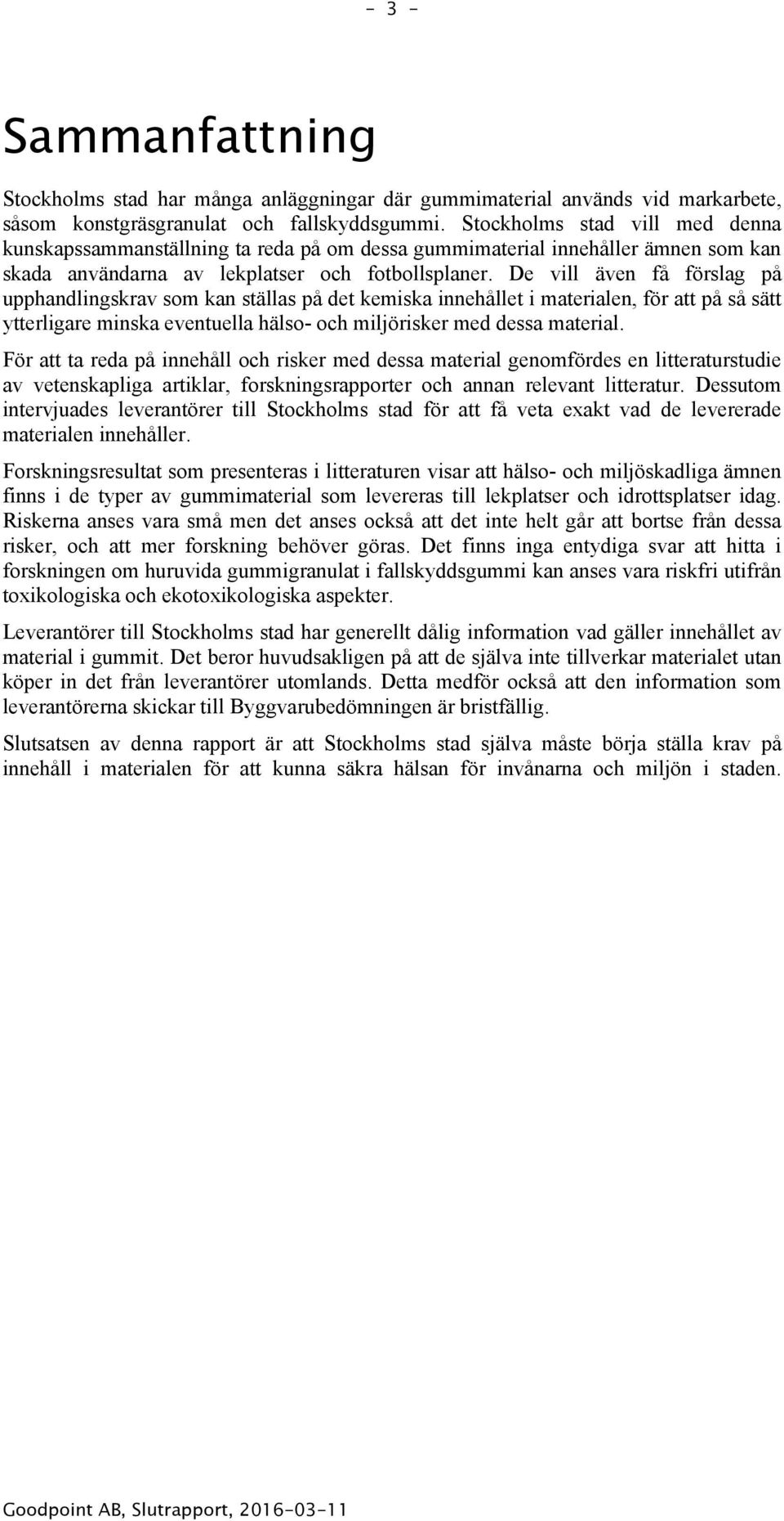 De vill även få förslag på upphandlingskrav som kan ställas på det kemiska innehållet i materialen, för att på så sätt ytterligare minska eventuella hälso- och miljörisker med dessa material.