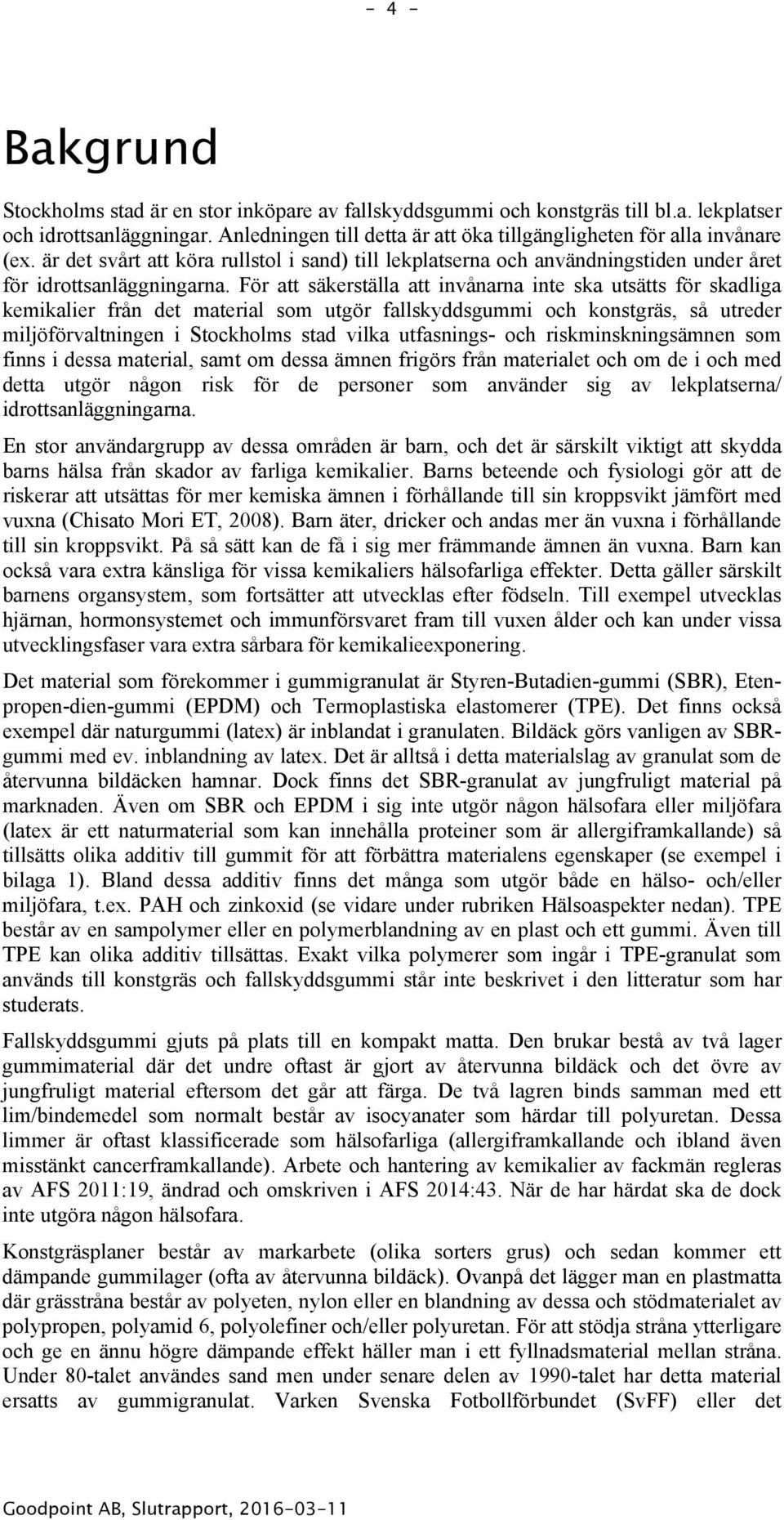 För att säkerställa att invånarna inte ska utsätts för skadliga kemikalier från det material som utgör fallskyddsgummi och konstgräs, så utreder miljöförvaltningen i Stockholms stad vilka utfasnings-