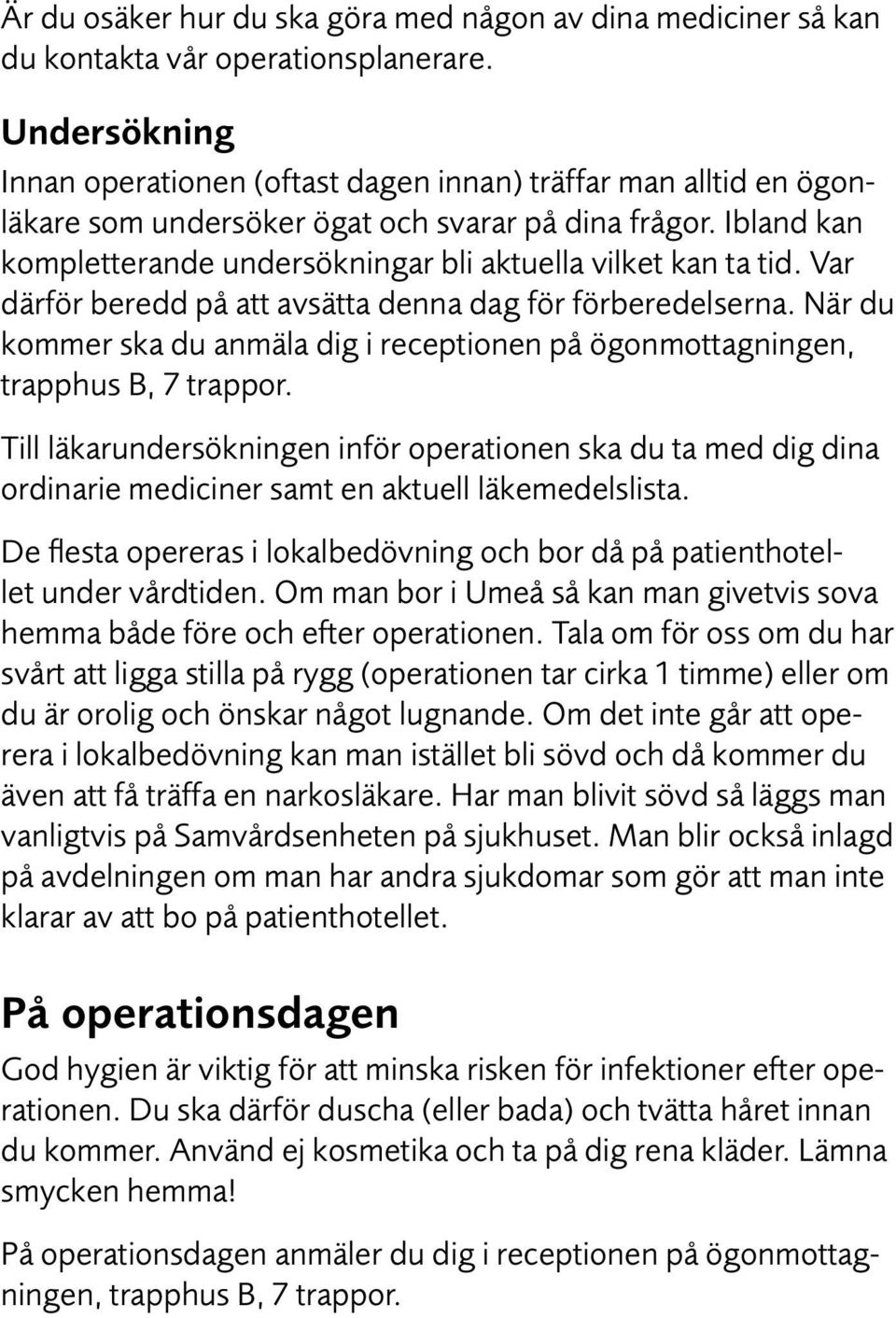 Ibland kan kompletterande undersökningar bli aktuella vilket kan ta tid. Var därför beredd på att avsätta denna dag för förberedelserna.